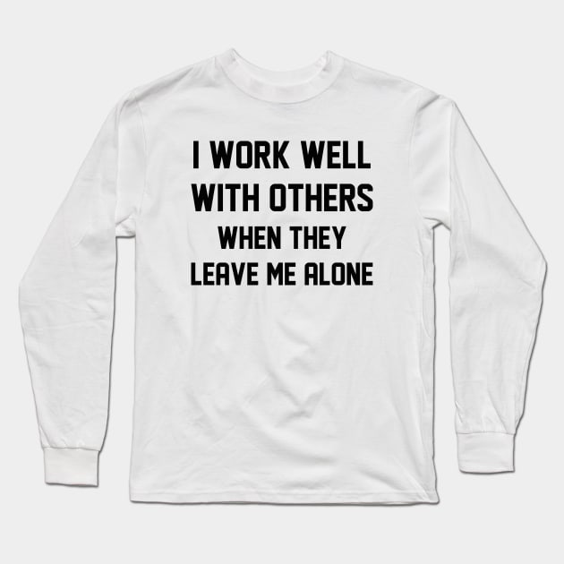 I Work Well With Others Long Sleeve T-Shirt by LuckyFoxDesigns